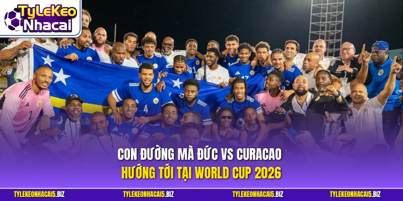 Con đường mà Đức vs Curacao hướng tới tại World Cup 2026